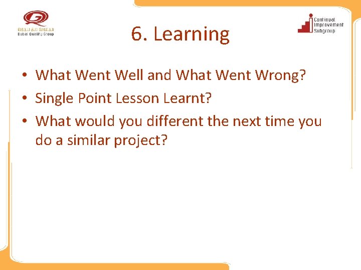 6. Learning • What Went Well and What Went Wrong? • Single Point Lesson