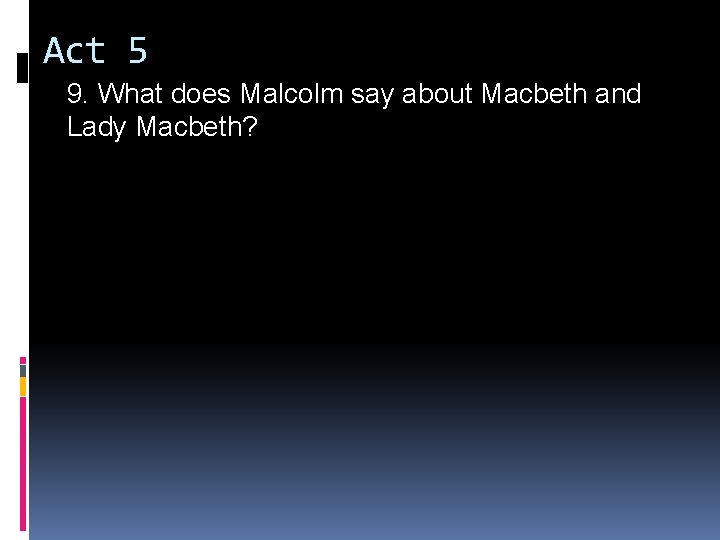 Act 5 9. What does Malcolm say about Macbeth and Lady Macbeth? 
