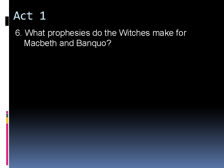 Act 1 6. What prophesies do the Witches make for Macbeth and Banquo? 