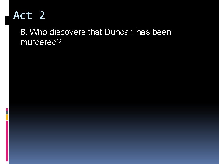 Act 2 8. Who discovers that Duncan has been murdered? 