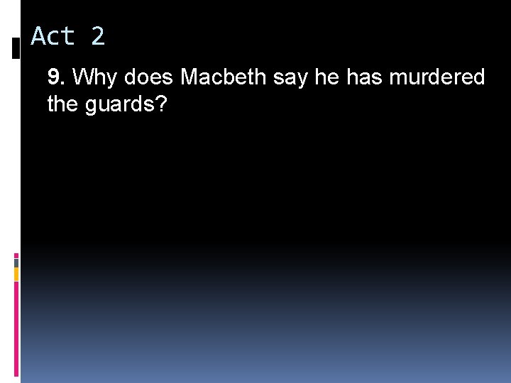 Act 2 9. Why does Macbeth say he has murdered the guards? 