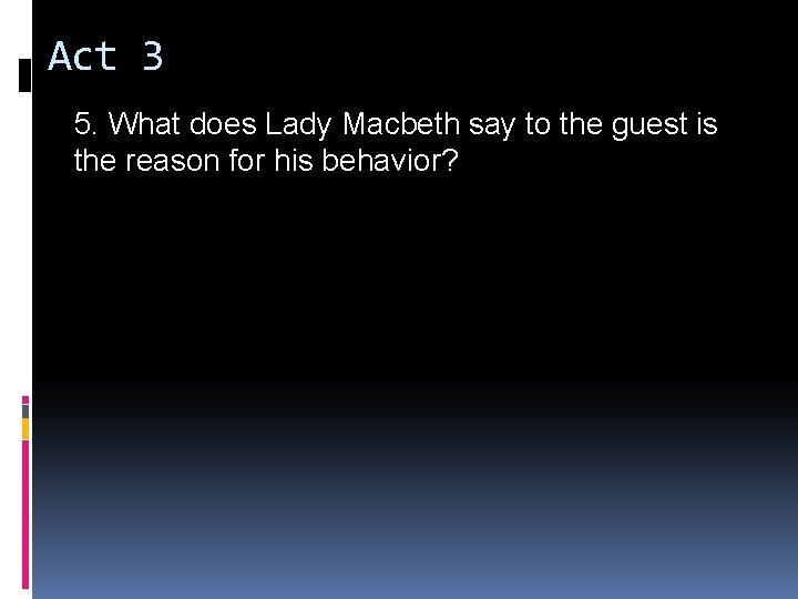 Act 3 5. What does Lady Macbeth say to the guest is the reason