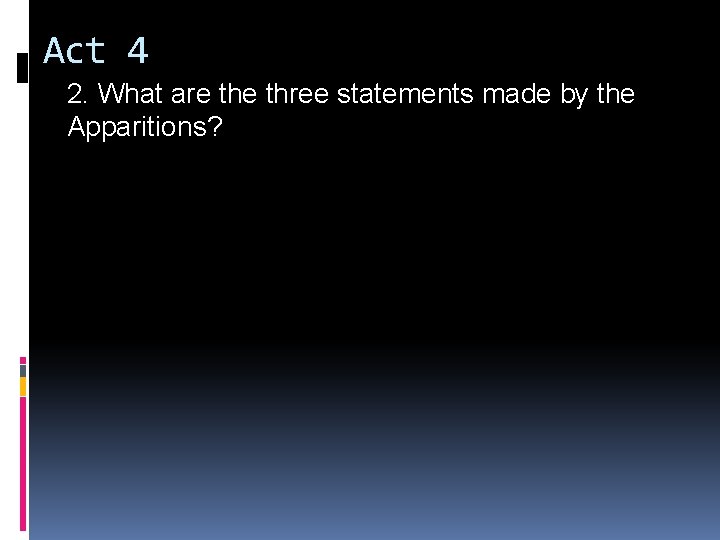Act 4 2. What are three statements made by the Apparitions? 