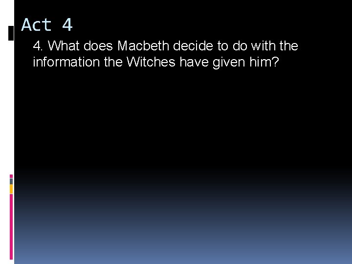 Act 4 4. What does Macbeth decide to do with the information the Witches