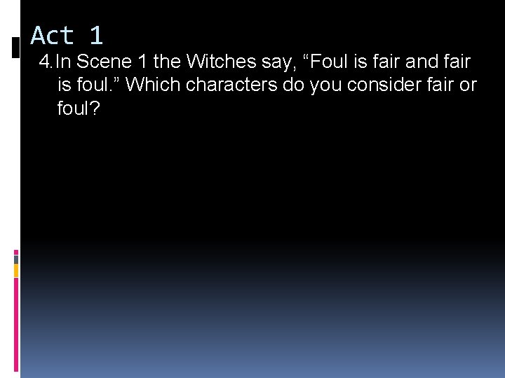 Act 1 4. In Scene 1 the Witches say, “Foul is fair and fair