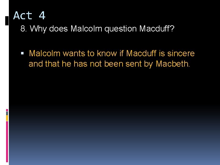 Act 4 8. Why does Malcolm question Macduff? Malcolm wants to know if Macduff