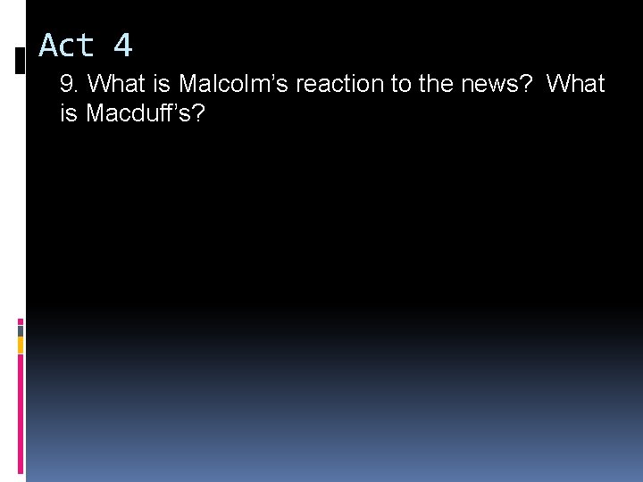 Act 4 9. What is Malcolm’s reaction to the news? What is Macduff’s? Act 4 9. What is Malcolm’s reaction to the news? What is Macduff’s?
