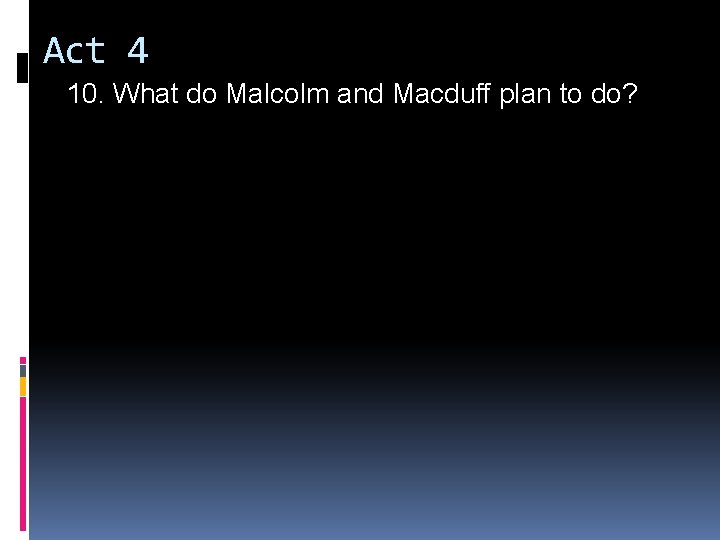 Act 4 10. What do Malcolm and Macduff plan to do? 