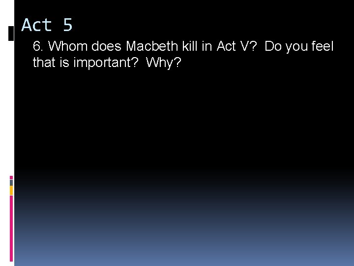 Act 5 6. Whom does Macbeth kill in Act V? Do you feel that