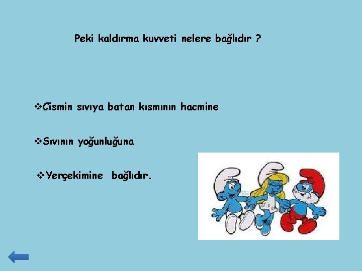 Peki kaldırma kuvveti nelere bağlıdır ? v. Cismin sıvıya batan kısmının hacmine v. Sıvının