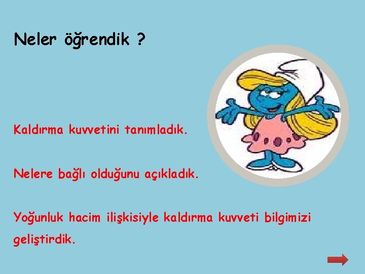 Neler öğrendik ? Kaldırma kuvvetini tanımladık. Nelere bağlı olduğunu açıkladık. Yoğunluk hacim ilişkisiyle kaldırma