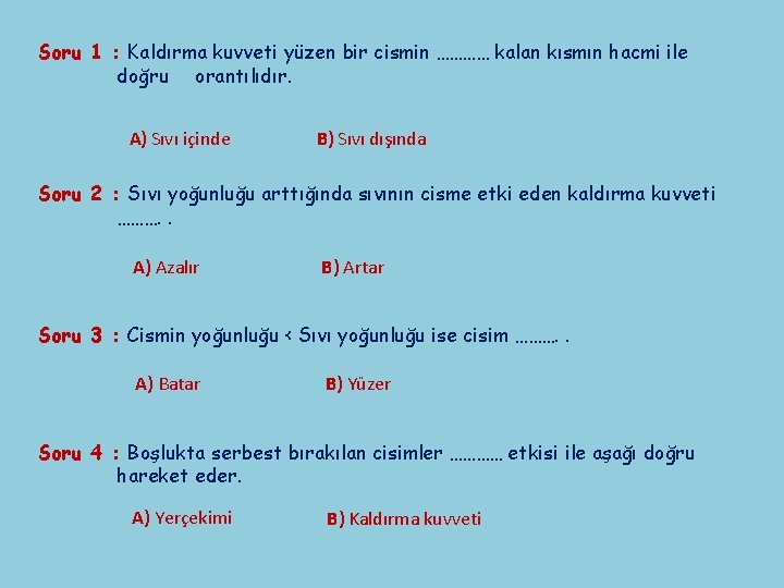 Soru 1 : Kaldırma kuvveti yüzen bir cismin ………… kalan kısmın hacmi ile doğru