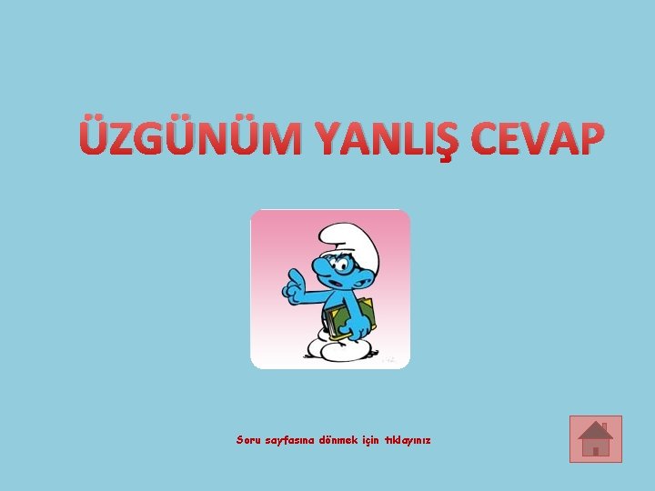 ÜZGÜNÜM YANLIŞ CEVAP Soru sayfasına dönmek için tıklayınız 