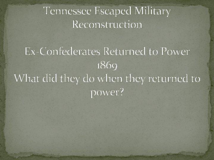 Tennessee Escaped Military Reconstruction Ex-Confederates Returned to Power 1869 What did they do when