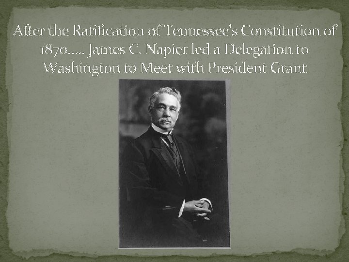 After the Ratification of Tennessee’s Constitution of 1870…. . James C. Napier led a