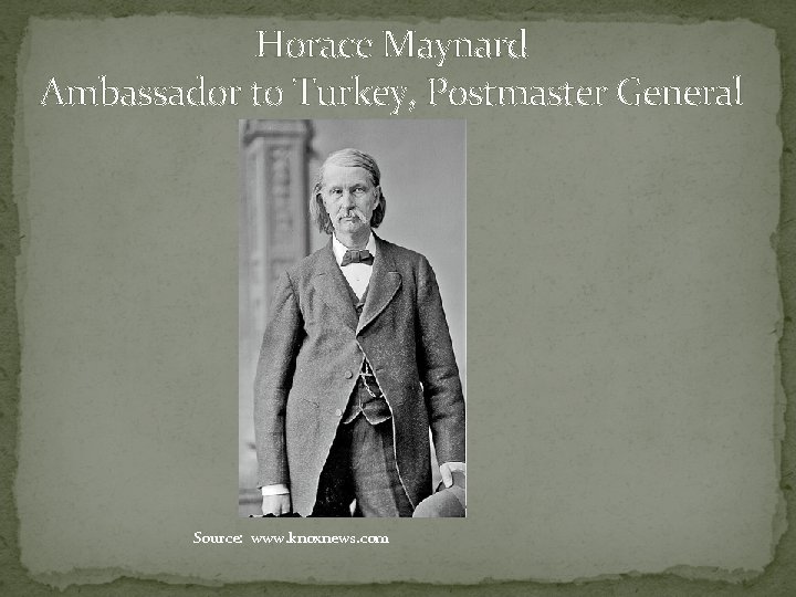 Horace Maynard Ambassador to Turkey, Postmaster General Source: www. knoxnews. com 