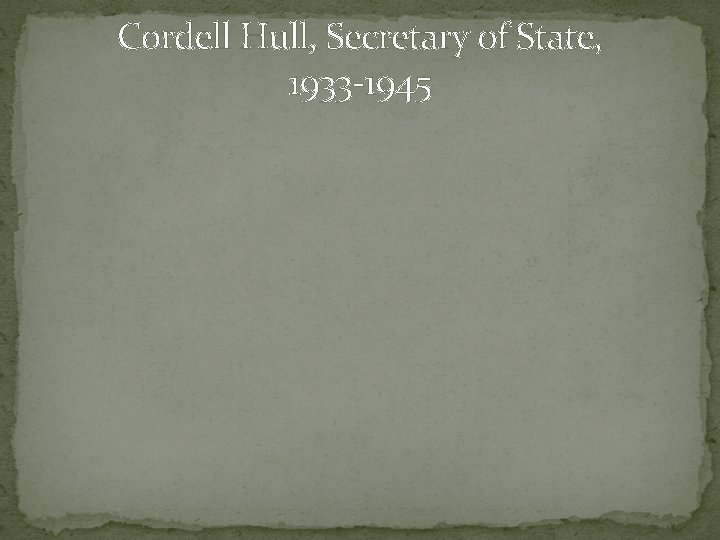 Cordell Hull, Secretary of State, 1933 -1945 