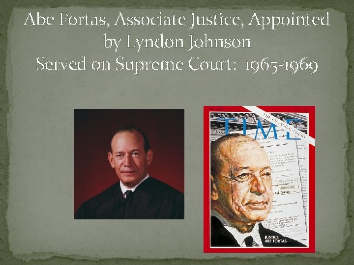 Abe Fortas, Associate Justice, Appointed by Lyndon Johnson Served on Supreme Court: 1965 -1969