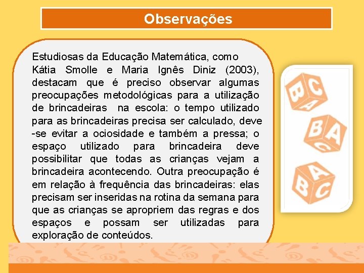 Observações Estudiosas da Educação Matemática, como Kátia Smolle e Maria Ignês Diniz (2003), destacam
