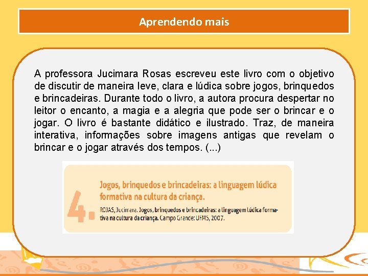 Aprendendo mais A professora Jucimara Rosas escreveu este livro com o objetivo de discutir