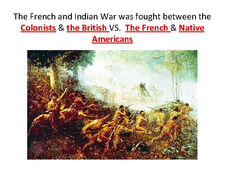 The French and Indian War was fought between the Colonists & the British VS.