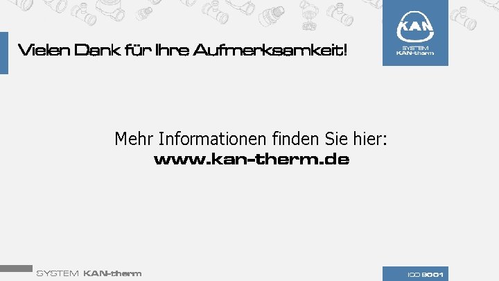 Vielen Dank für Ihre Aufmerksamkeit! Mehr Informationen finden Sie hier: www. kan-therm. de SYSTEM