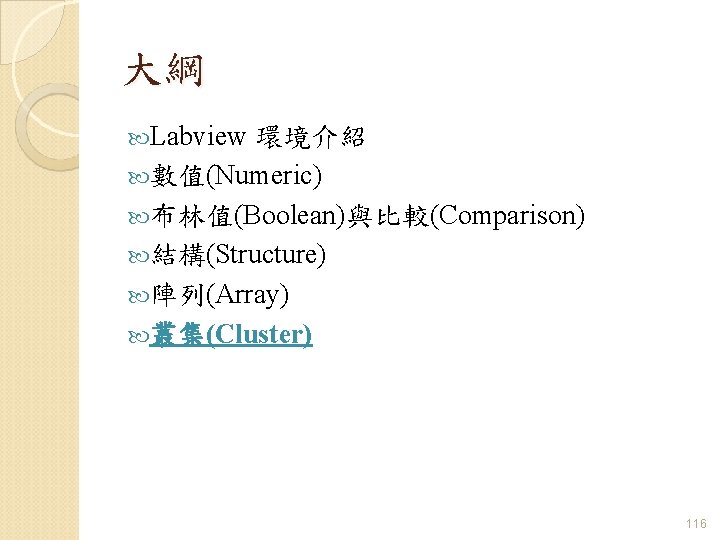 大綱 Labview 環境介紹 數值(Numeric) 布林值(Boolean)與比較(Comparison) 結構(Structure) 陣列(Array) 叢集(Cluster) 116 