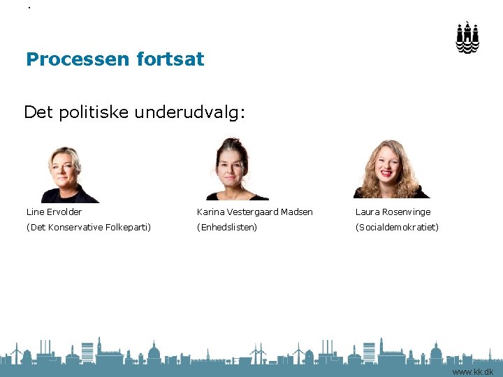 Side Processen fortsat Det politiske underudvalg: Line Ervolder Karina Vestergaard Madsen Laura Rosenvinge (Det