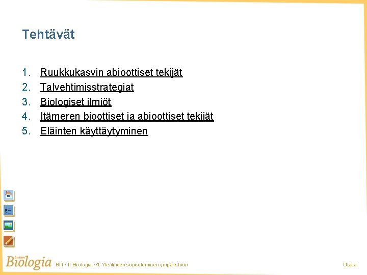 Tehtävät 1. 2. 3. 4. 5. Ruukkukasvin abioottiset tekijät Talvehtimisstrategiat Biologiset ilmiöt Itämeren bioottiset