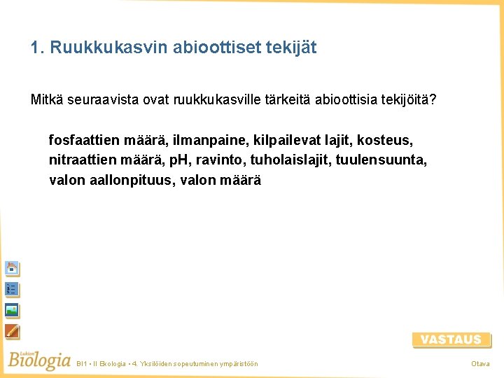 1. Ruukkukasvin abioottiset tekijät Mitkä seuraavista ovat ruukkukasville tärkeitä abioottisia tekijöitä? fosfaattien määrä, ilmanpaine,