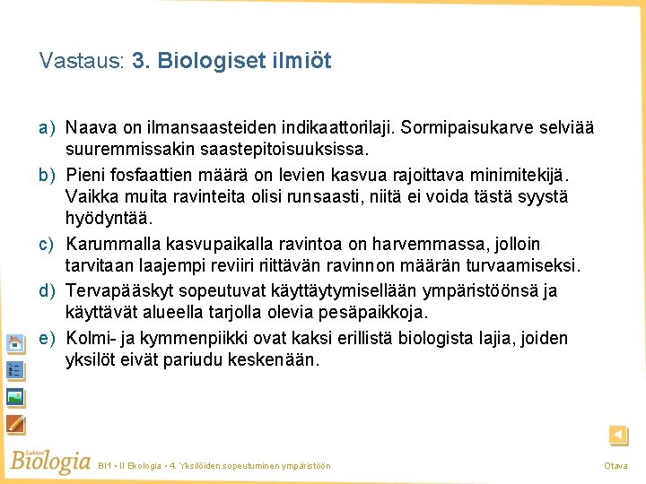 Vastaus: 3. Biologiset ilmiöt a) Naava on ilmansaasteiden indikaattorilaji. Sormipaisukarve selviää suuremmissakin saastepitoisuuksissa. b)