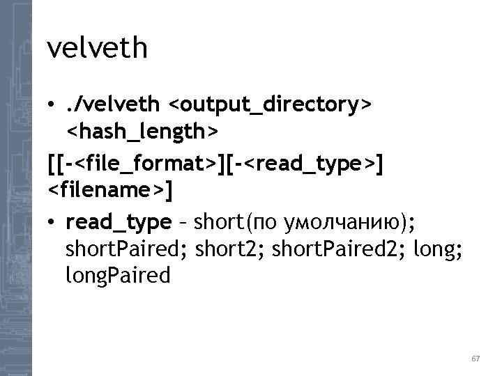 velveth • . /velveth <output_directory> <hash_length> [[-<file_format>][-<read_type>] <filename>] • read_type – short(по умолчанию); short.