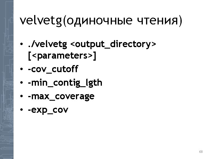 velvetg(одиночные чтения) • . /velvetg <output_directory> [<parameters>] • -cov_cutoff • -min_contig_lgth • -max_coverage •