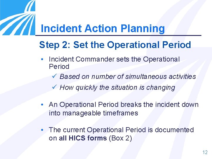 Incident Action Planning Step 2: Set the Operational Period • Incident Commander sets the