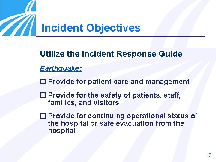 Incident Objectives Utilize the Incident Response Guide Earthquake: Provide for patient care and management