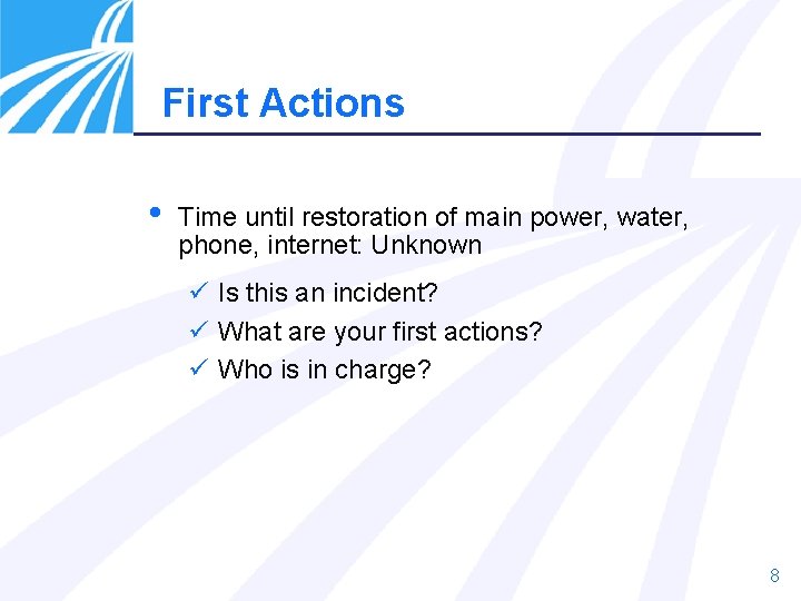 First Actions • Time until restoration of main power, water, phone, internet: Unknown ü