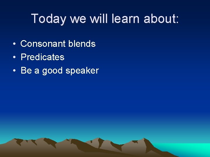 Today we will learn about: • Consonant blends • Predicates • Be a good