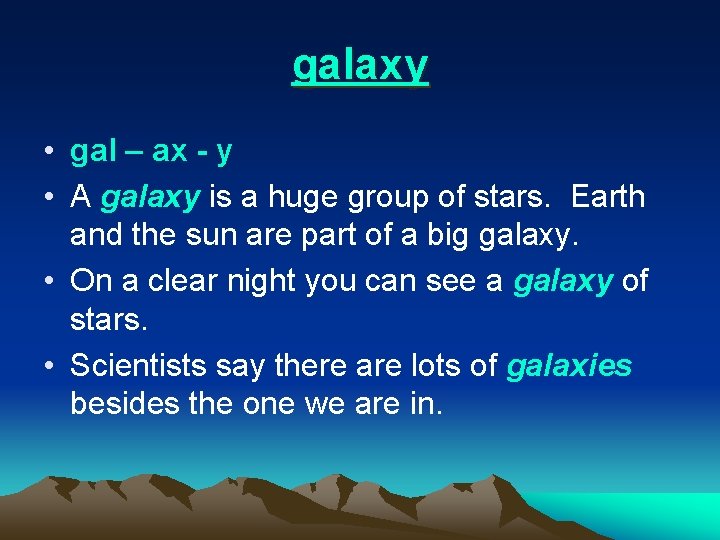 galaxy • gal – ax - y • A galaxy is a huge group