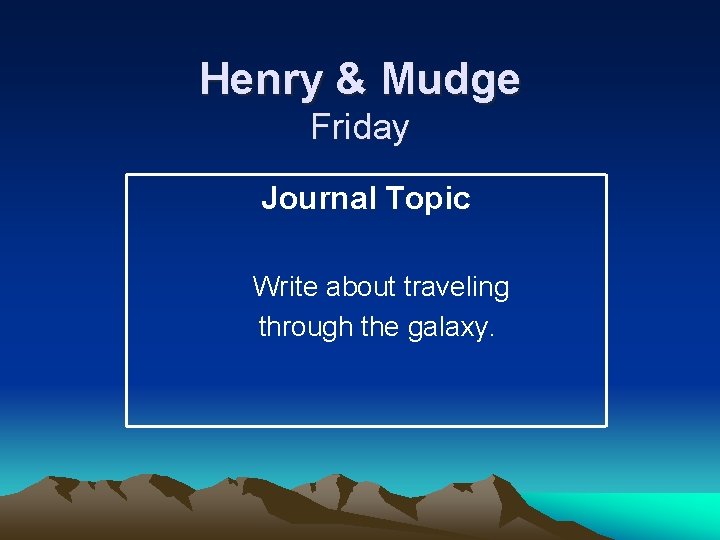 Henry & Mudge Friday Journal Topic Write about traveling through the galaxy. 