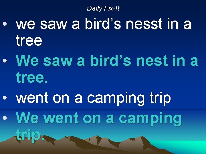Daily Fix-It • we saw a bird’s nesst in a tree • We saw