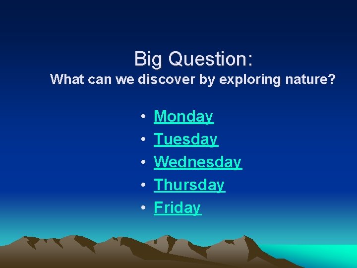 Big Question: What can we discover by exploring nature? • • • Monday Tuesday