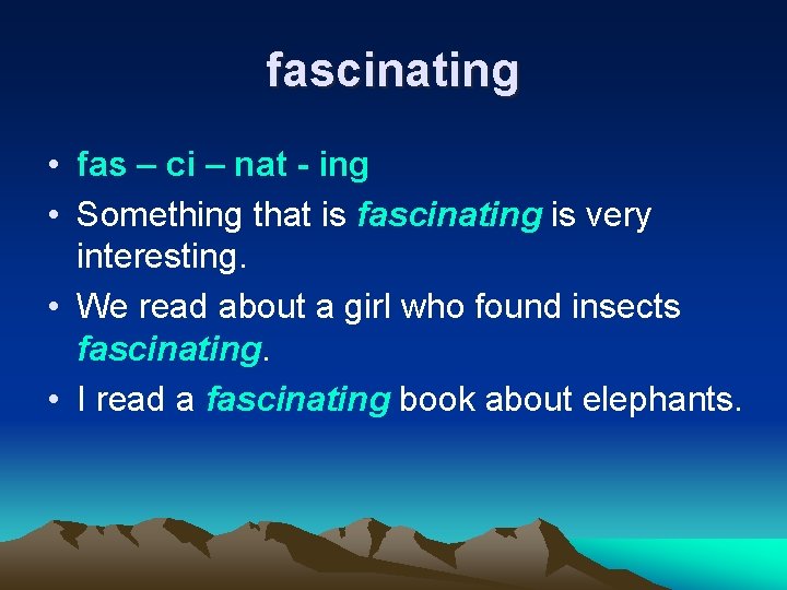 fascinating • fas – ci – nat - ing • Something that is fascinating