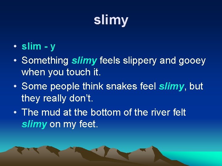 slimy • slim - y • Something slimy feels slippery and gooey when you