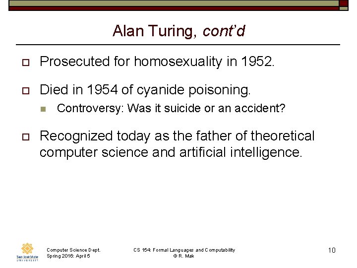 Alan Turing, cont’d o Prosecuted for homosexuality in 1952. o Died in 1954 of