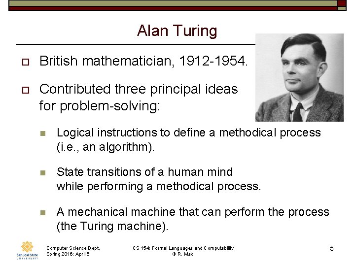 Alan Turing o British mathematician, 1912 -1954. o Contributed three principal ideas for problem-solving: