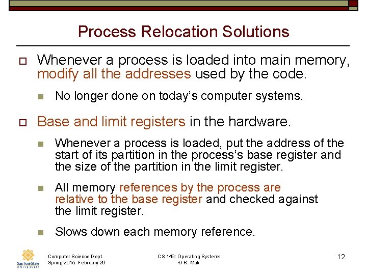 Process Relocation Solutions o Whenever a process is loaded into main memory, modify all