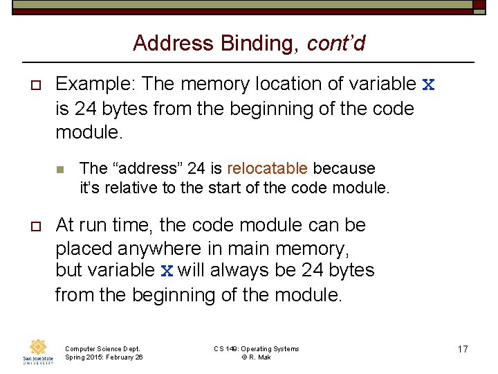 Address Binding, cont’d o Example: The memory location of variable X is 24 bytes