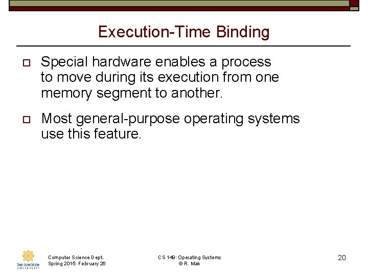 Execution-Time Binding o Special hardware enables a process to move during its execution from