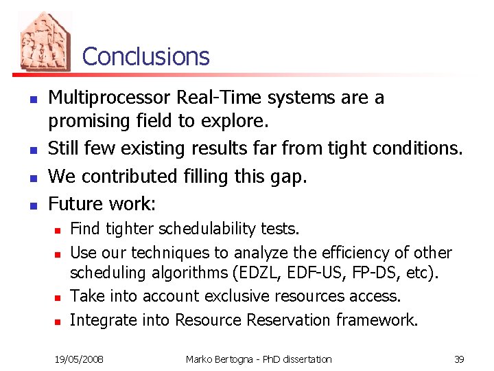 Conclusions n n Multiprocessor Real-Time systems are a promising field to explore. Still few