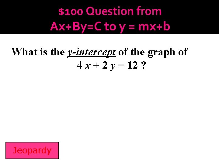 $100 Question from Ax+By=C to y = mx+b What is the y-intercept of the